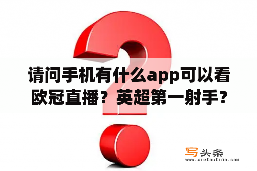 请问手机有什么app可以看欧冠直播？英超第一射手？