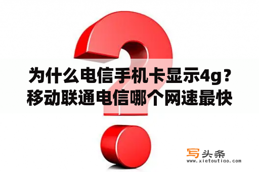 为什么电信手机卡显示4g？移动联通电信哪个网速最快最稳定？