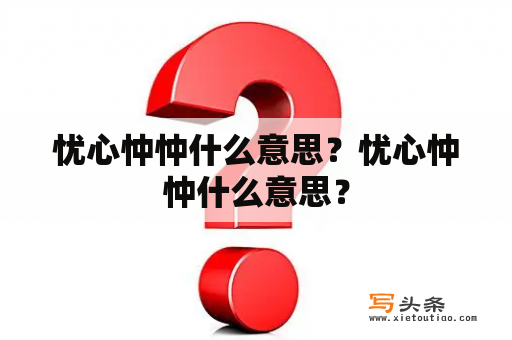 忧心忡忡什么意思？忧心忡忡什么意思？