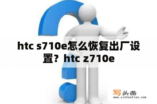 htc s710e怎么恢复出厂设置？htc z710e