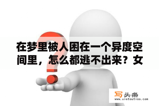 在梦里被人困在一个异度空间里，怎么都逃不出来？女人梦见妖怪是什么预兆