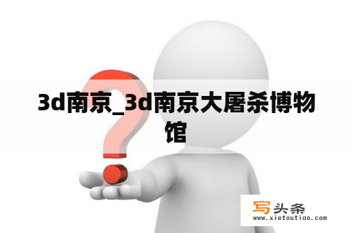 3d南京_3d南京大屠杀博物馆