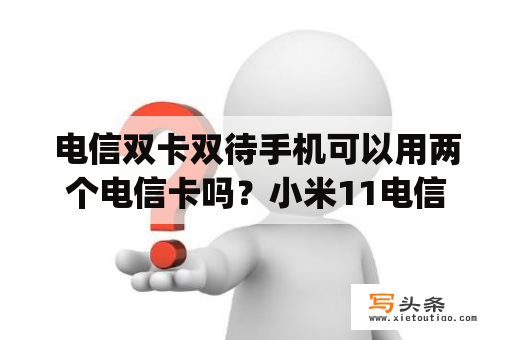 电信双卡双待手机可以用两个电信卡吗？小米11电信卡不显示5g？