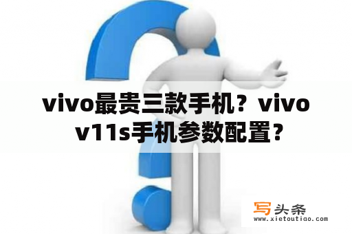 vivo最贵三款手机？vivo v11s手机参数配置？