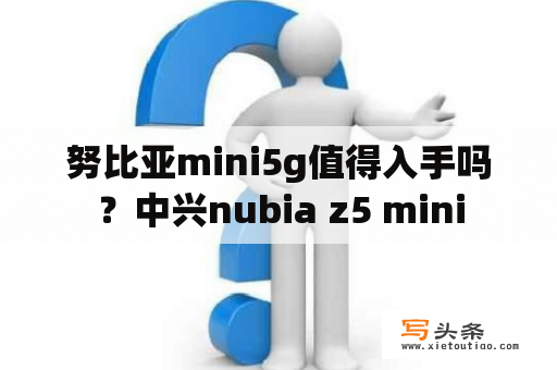 努比亚mini5g值得入手吗？中兴nubia z5 mini