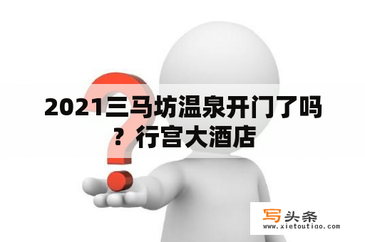 2021三马坊温泉开门了吗？行宫大酒店