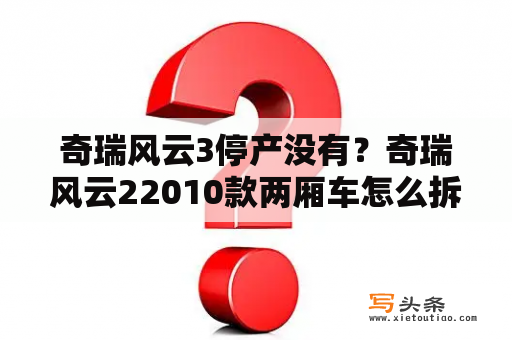 奇瑞风云3停产没有？奇瑞风云22010款两厢车怎么拆后排座椅？