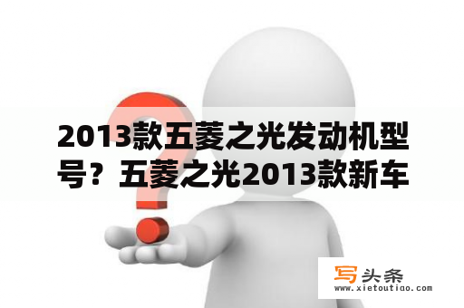 2013款五菱之光发动机型号？五菱之光2013款新车6388的发动机是什么样昀？