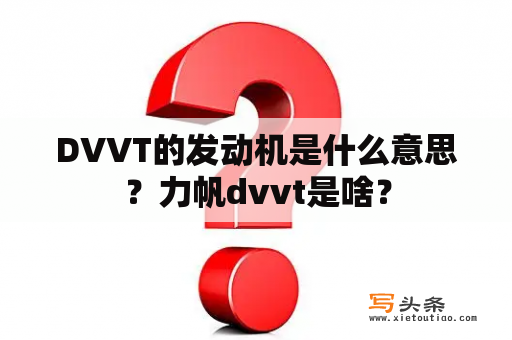 DVVT的发动机是什么意思？力帆dvvt是啥？