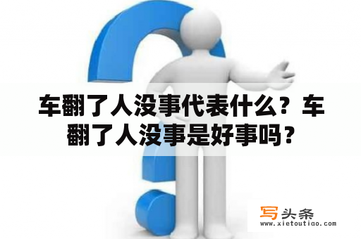 车翻了人没事代表什么？车翻了人没事是好事吗？