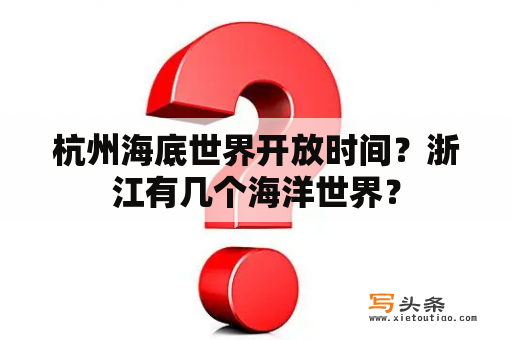 杭州海底世界开放时间？浙江有几个海洋世界？