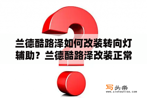 兰德酷路泽如何改装转向灯辅助？兰德酷路泽改装正常没什么影响？