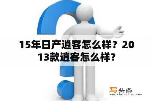 15年日产逍客怎么样？2013款逍客怎么样？