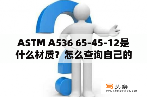 ASTM A536 65-45-12是什么材质？怎么查询自己的车牌号有没有注销？