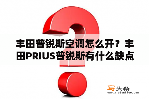 丰田普锐斯空调怎么开？丰田PRIUS普锐斯有什么缺点？