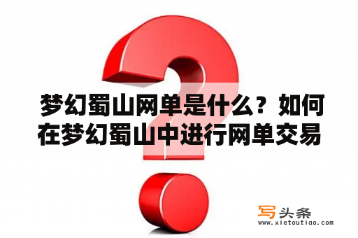  梦幻蜀山网单是什么？如何在梦幻蜀山中进行网单交易？梦幻蜀山网单交易的流程是怎样的？