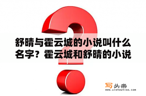 舒晴与霍云城的小说叫什么名字？霍云城和舒晴的小说免费阅读书名？