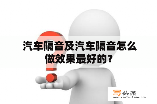  汽车隔音及汽车隔音怎么做效果最好的？