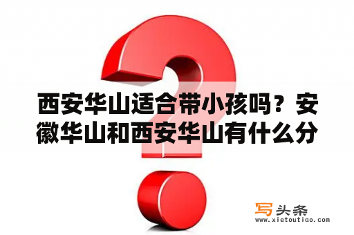 西安华山适合带小孩吗？安徽华山和西安华山有什么分别？