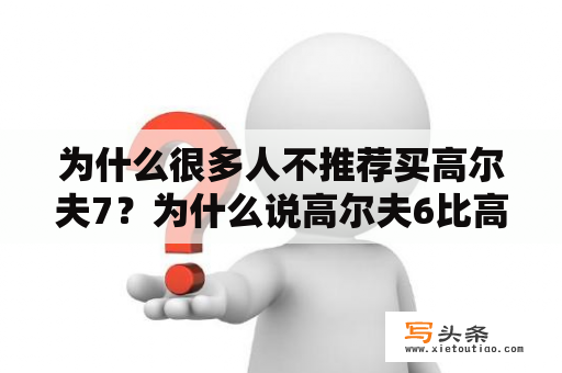 为什么很多人不推荐买高尔夫7？为什么说高尔夫6比高尔夫7好？