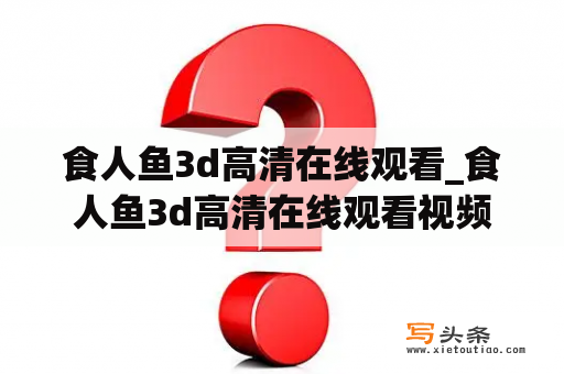 食人鱼3d高清在线观看_食人鱼3d高清在线观看视频