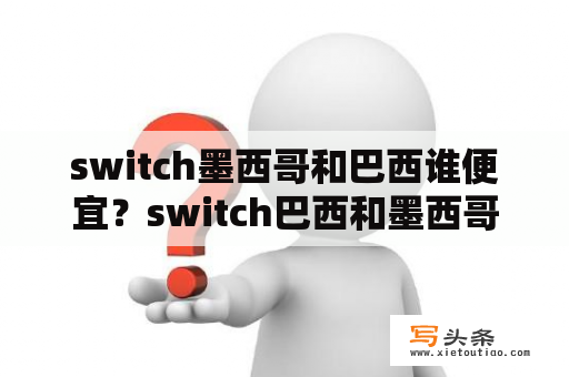 switch墨西哥和巴西谁便宜？switch巴西和墨西哥哪个便宜？