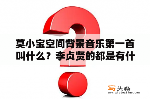 莫小宝空间背景音乐第一首叫什么？李贞贤的都是有什么歌？