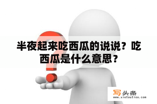 半夜起来吃西瓜的说说？吃西瓜是什么意思？