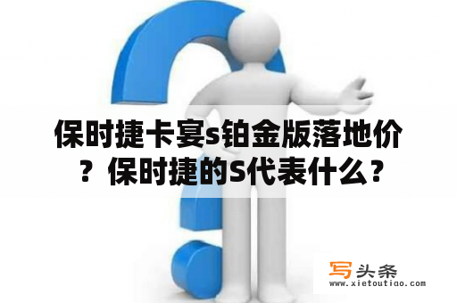 保时捷卡宴s铂金版落地价？保时捷的S代表什么？