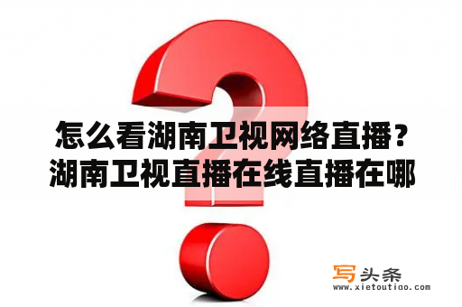 怎么看湖南卫视网络直播？湖南卫视直播在线直播在哪里看