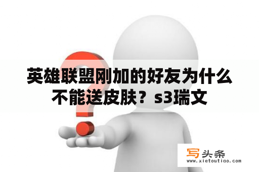 英雄联盟刚加的好友为什么不能送皮肤？s3瑞文