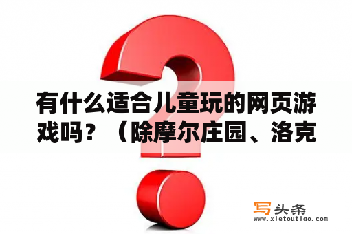 有什么适合儿童玩的网页游戏吗？（除摩尔庄园、洛克王国、赛尔号、奥比岛、奇山、小花仙、功夫派、奥拉星？赛尔号尼奥刷什么