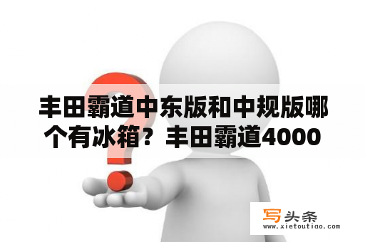 丰田霸道中东版和中规版哪个有冰箱？丰田霸道4000中东版的怎么样？