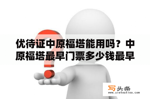 优待证中原福塔能用吗？中原福塔最早门票多少钱最早多少钱？