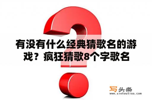 有没有什么经典猜歌名的游戏？疯狂猜歌8个字歌名