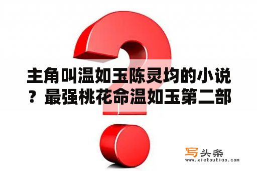 主角叫温如玉陈灵均的小说？最强桃花命温如玉第二部