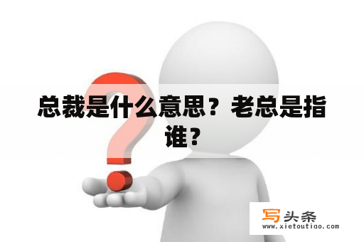 总裁是什么意思？老总是指谁？