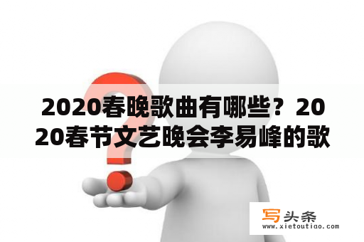 2020春晚歌曲有哪些？2020春节文艺晚会李易峰的歌曲？