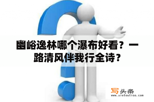 幽峪逸林哪个瀑布好看？一路清风伴我行全诗？