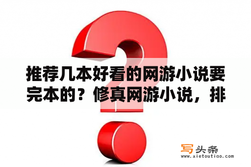 推荐几本好看的网游小说要完本的？修真网游小说，排行榜，有完结的，不要复制的？