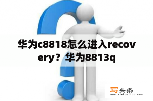 华为c8818怎么进入recovery？华为8813q