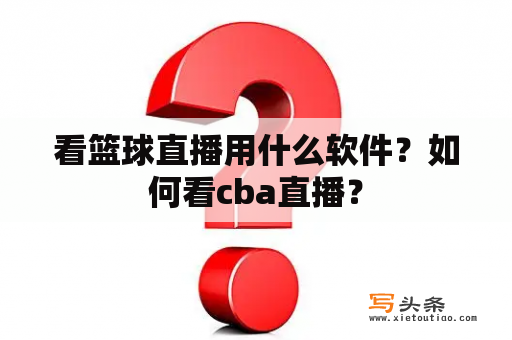 看篮球直播用什么软件？如何看cba直播？