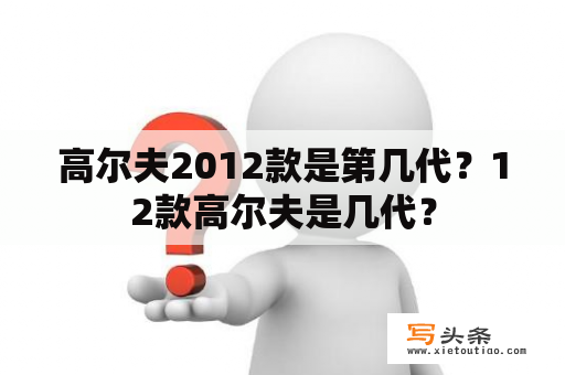 高尔夫2012款是第几代？12款高尔夫是几代？