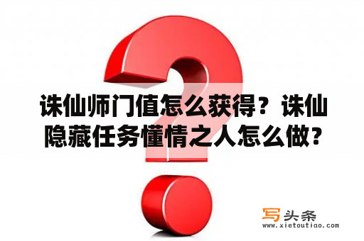 诛仙师门值怎么获得？诛仙隐藏任务懂情之人怎么做？