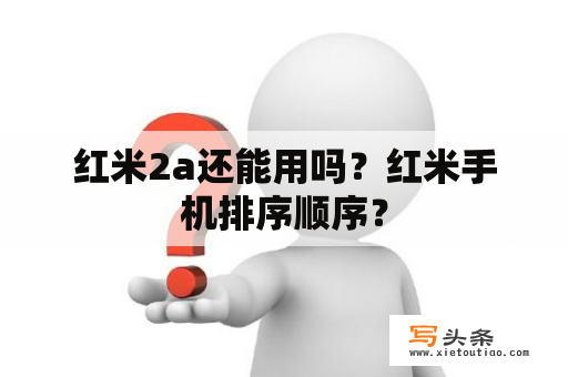 红米2a还能用吗？红米手机排序顺序？