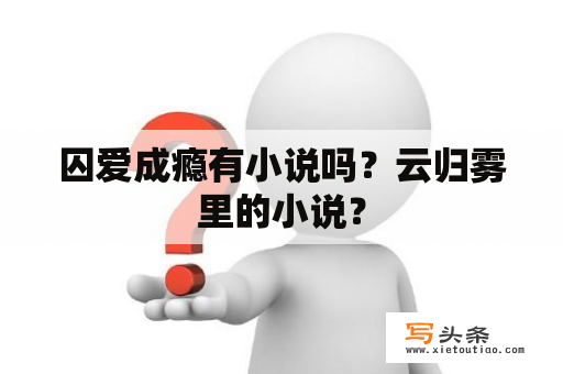 囚爱成瘾有小说吗？云归雾里的小说？