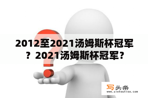 2012至2021汤姆斯杯冠军？2021汤姆斯杯冠军？