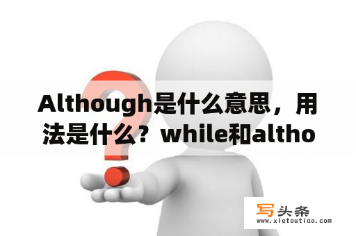 Although是什么意思，用法是什么？while和although什么区别？