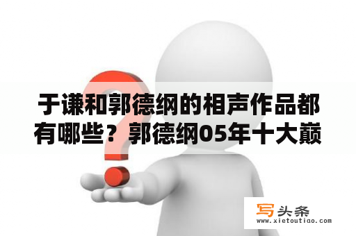 于谦和郭德纲的相声作品都有哪些？郭德纲05年十大巅峰相声？