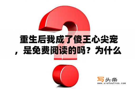  重生后我成了傻王心尖宠，是免费阅读的吗？为什么这本小说如此受欢迎？